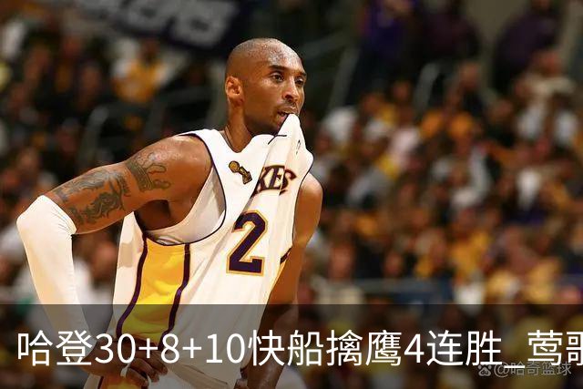 哈登30+8+10快船擒鹰4连胜 莺歌41分鹈鹕屠龙